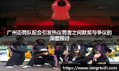 广州街舞队配合引发热议舞者之间默契与争议的深度探讨