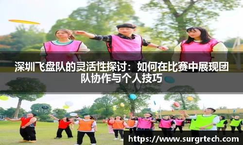 深圳飞盘队的灵活性探讨：如何在比赛中展现团队协作与个人技巧
